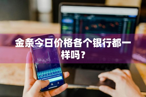 金条今日价格各个银行都一样吗？