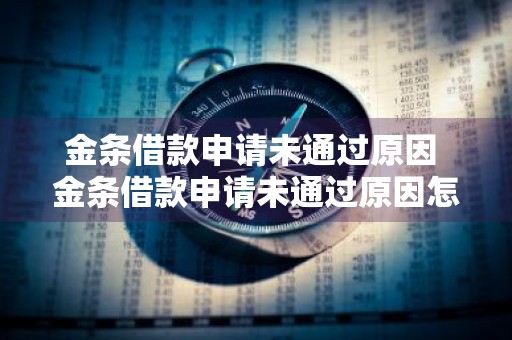 金条借款申请未通过原因 金条借款申请未通过原因怎么写
