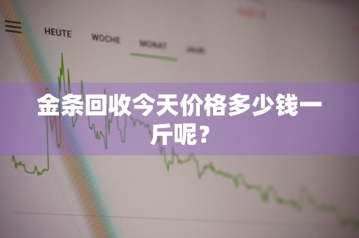 金条回收今天价格多少钱一斤呢？