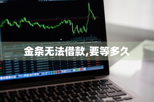 金条无法借款,要等多久