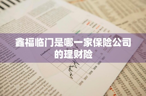 鑫福临门是哪一家保险公司的理财险