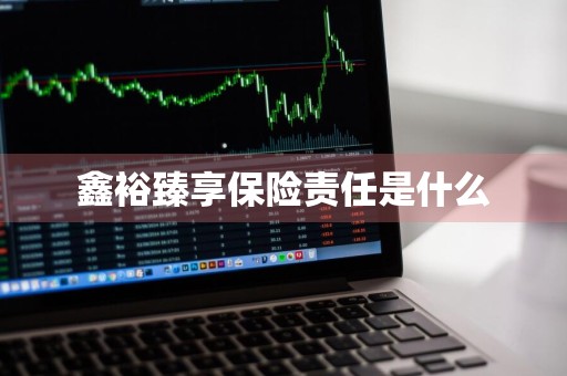 鑫裕臻享保险责任是什么