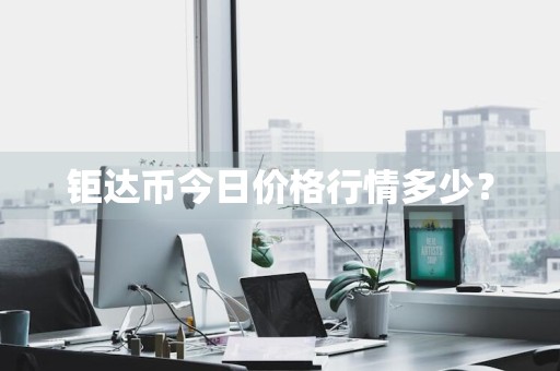 钜达币今日价格行情多少？