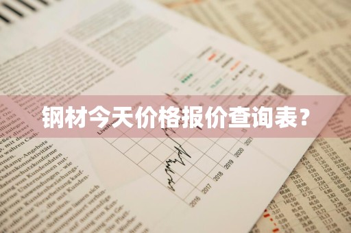 钢材今天价格报价查询表？