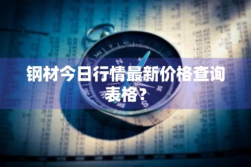 钢材今日行情最新价格查询表格？