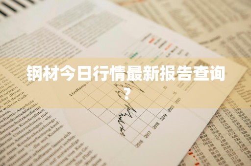 钢材今日行情最新报告查询？