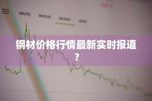 钢材价格行情最新实时报道？