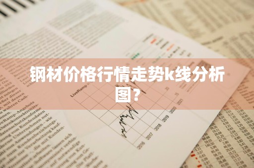钢材价格行情走势k线分析图？