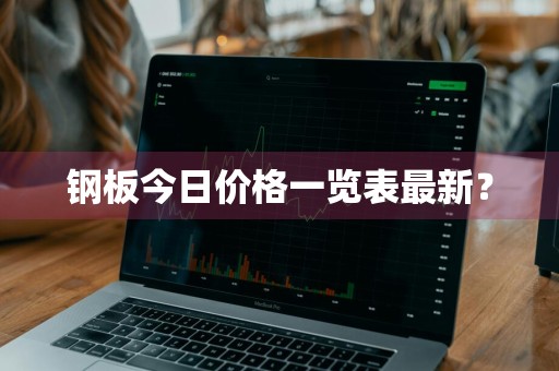 钢板今日价格一览表最新？