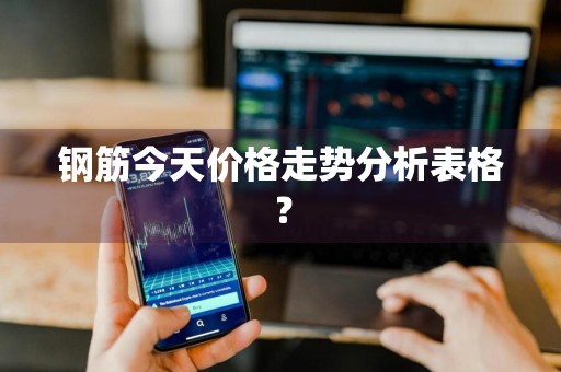 钢筋今天价格走势分析表格?