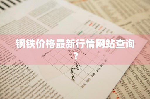 钢铁价格最新行情网站查询？