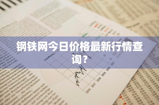 钢铁网今日价格最新行情查询？