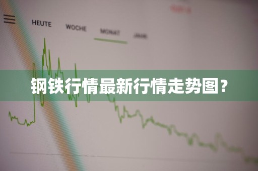 钢铁行情最新行情走势图？