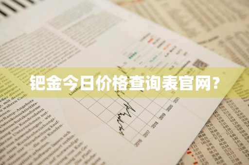 钯金今日价格查询表官网？