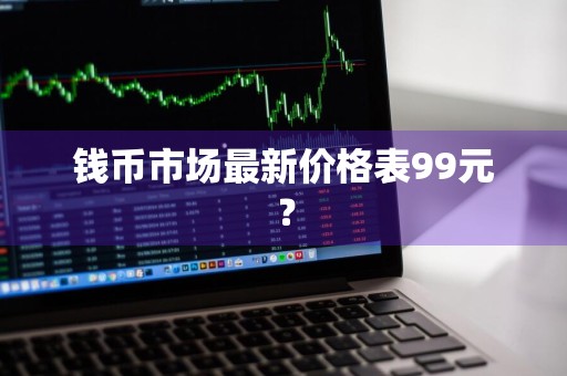 钱币市场最新价格表99元？