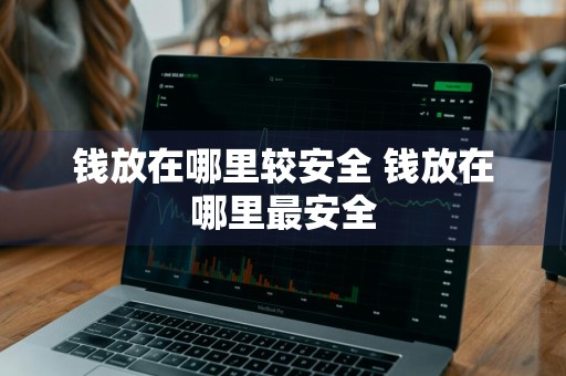 钱放在哪里较安全 钱放在哪里最安全