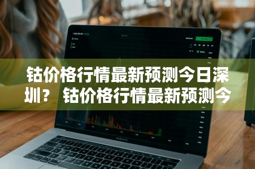 钴价格行情最新预测今日深圳？ 钴价格行情最新预测今日深圳天气
