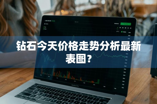 钻石今天价格走势分析最新表图？