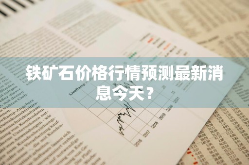 铁矿石价格行情预测最新消息今天？