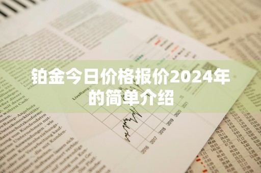 铂金今日价格报价2024年的简单介绍