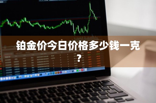 铂金价今日价格多少钱一克?