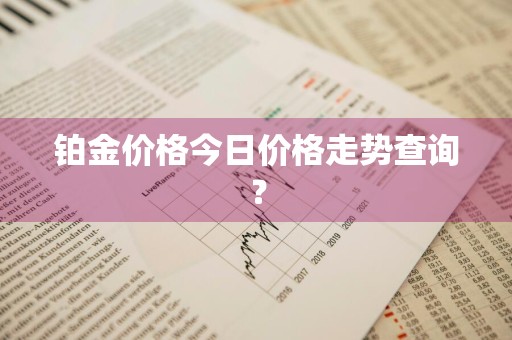 铂金价格今日价格走势查询？