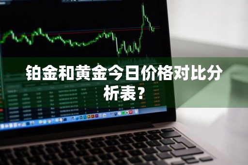 铂金和黄金今日价格对比分析表？