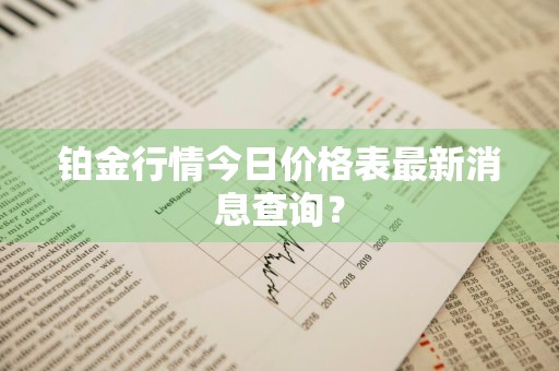 铂金行情今日价格表最新消息查询？