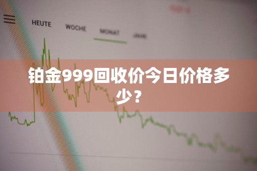 铂金999回收价今日价格多少？