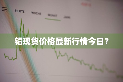 铅现货价格最新行情今日？