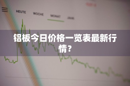 铝板今日价格一览表最新行情？