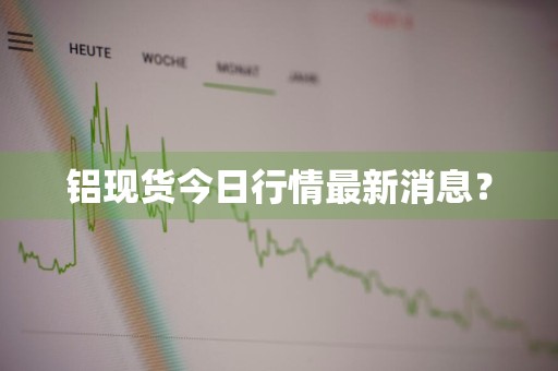 铝现货今日行情最新消息？