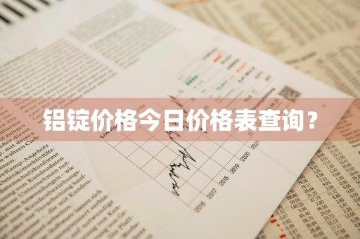铝锭价格今日价格表查询？