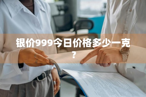 银价999今日价格多少一克？