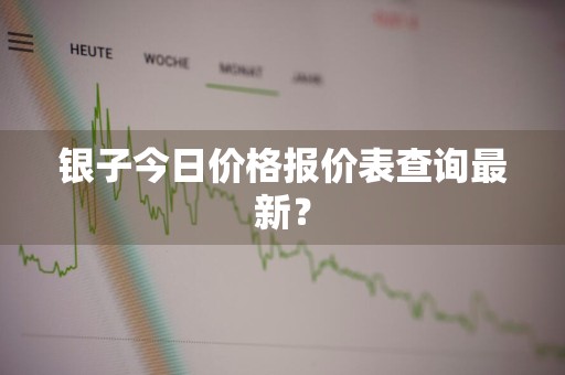 银子今日价格报价表查询最新？
