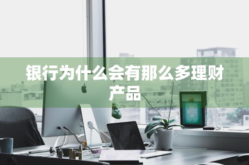 银行为什么会有那么多理财产品