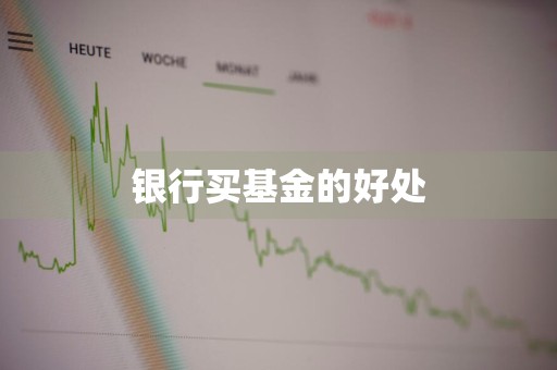 银行买基金的好处