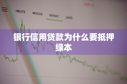 银行信用贷款为什么要抵押绿本