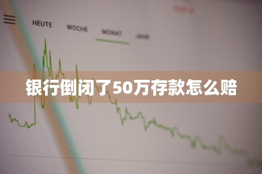 银行倒闭了50万存款怎么赔