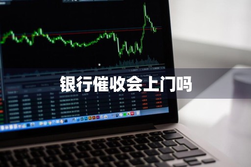 银行催收会上门吗
