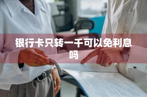 银行卡只转一千可以免利息吗