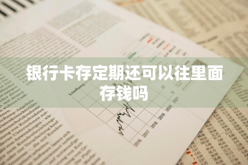 银行卡存定期还可以往里面存钱吗