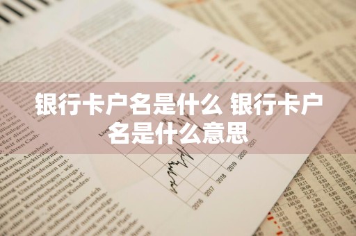 银行卡户名是什么 银行卡户名是什么意思