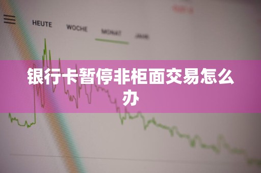 银行卡暂停非柜面交易怎么办