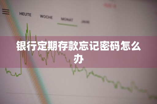银行定期存款忘记密码怎么办
