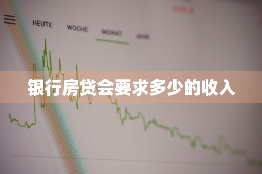 银行房贷会要求多少的收入