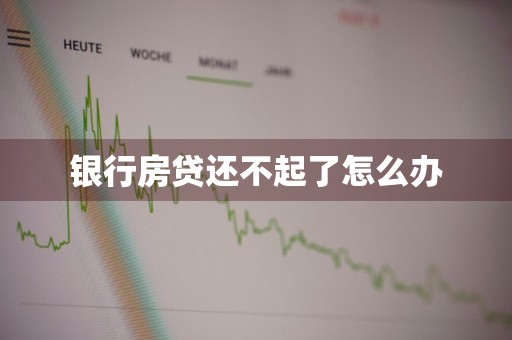 银行房贷还不起了怎么办