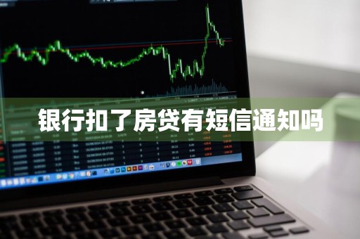 银行扣了房贷有短信通知吗