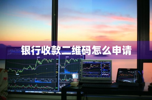 银行收款二维码怎么申请
