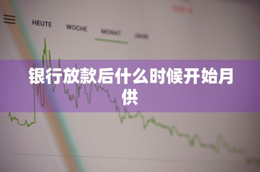 银行放款后什么时候开始月供